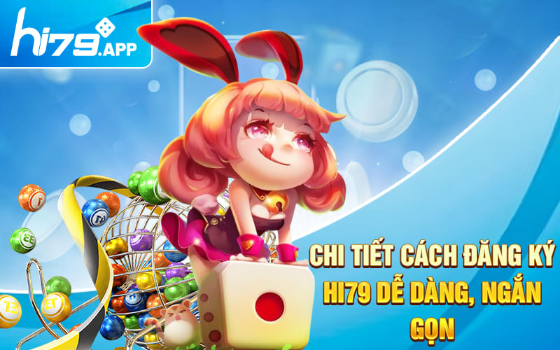 Hướng Dẫn Đăng Ký Hi79 Trong 7 Bước Cực Nhanh 2 Chi tiết cách đăng ký Hi79 dễ dàng, ngắn gọn