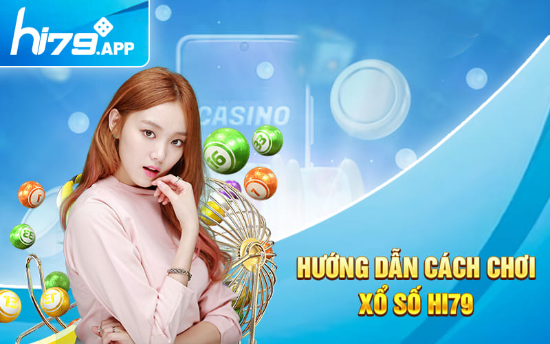 Xổ Số Hi79 - Giờ Vàng Chốt Số Cùng Lô Đề Chất Lượng 4 Hướng dẫn cách chơi xổ số HI79