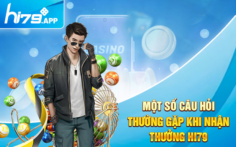 Khuyến Mãi Hi79 - Ưu Đãi Xịn Dành Riêng Cho Tân Thủ 2024 4 Một số câu hỏi thường gặp khi nhận thưởng HI79