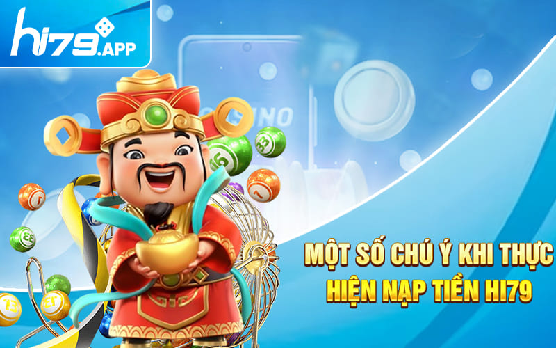Thao Tác Nạp Tiền Hi79 Từ Đầu Tới Cuối Cho Tân Binh 3 Một số chú ý khi thực hiện nạp tiền HI79