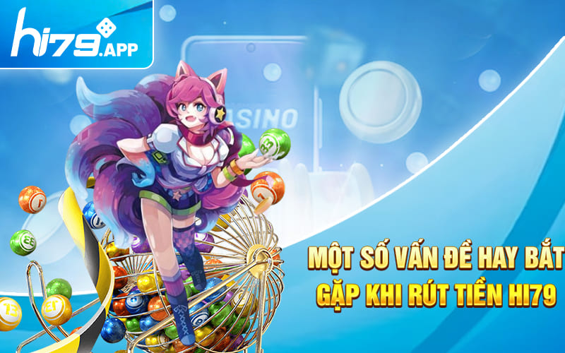Rút Tiền Hi79 Cực Đơn Giản Chưa Tới 3 Phút Cho Người Mới 3 Một số vấn đề hay bắt gặp khi rút tiền HI79