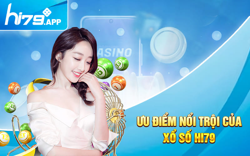 Xổ Số Hi79 - Giờ Vàng Chốt Số Cùng Lô Đề Chất Lượng 3 Ưu điểm nổi trội của xổ số HI79
