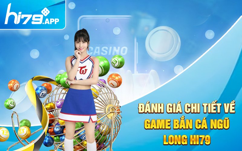 Bắn Cá Ngũ Long Hi79 - Game Đổi Thưởng Uy Tín Nhất 2024 2 Đánh giá chi tiết về game bắn cá Ngũ Long Hi79