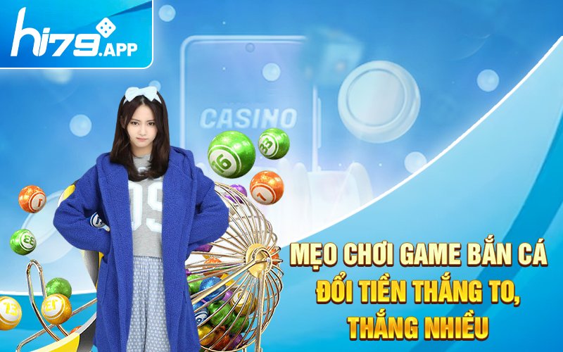 Bắn Cá Đổi Thưởng Hi79 - Sảnh Giải Trí Với Vô Số Trò Chơi 3 Mẹo chơi game bắn cá đổi tiền thắng to, thắng nhiều