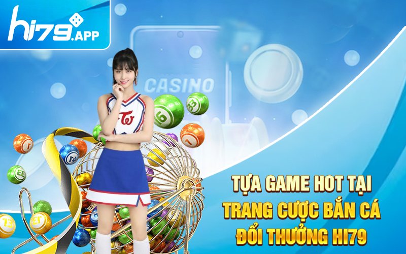 Bắn Cá Đổi Thưởng Hi79 - Sảnh Giải Trí Với Vô Số Trò Chơi 2 Tựa game hot tại trang cược Bắn cá đổi thưởng Hi79