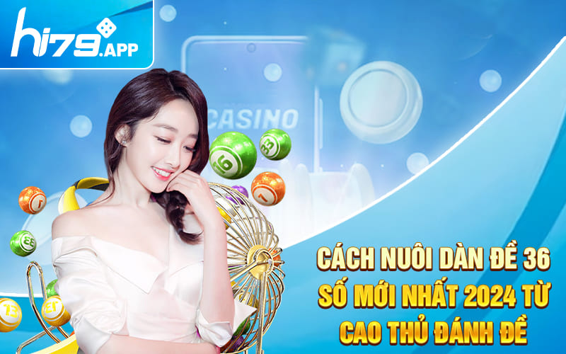 Cách Nuôi Dàn Đề 36 Số Mới Nhất 2024 Từ Cao Thủ Đánh Đề 1 Cách Nuôi Dàn Đề 36 Số Mới Nhất 2024 Từ Cao Thủ Đánh Đề